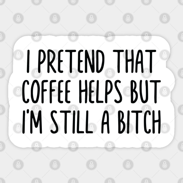 I PRETEND THAT COFFEE HELPS BUT I'M STILL A BITCH Sticker by Madelyn_Frere